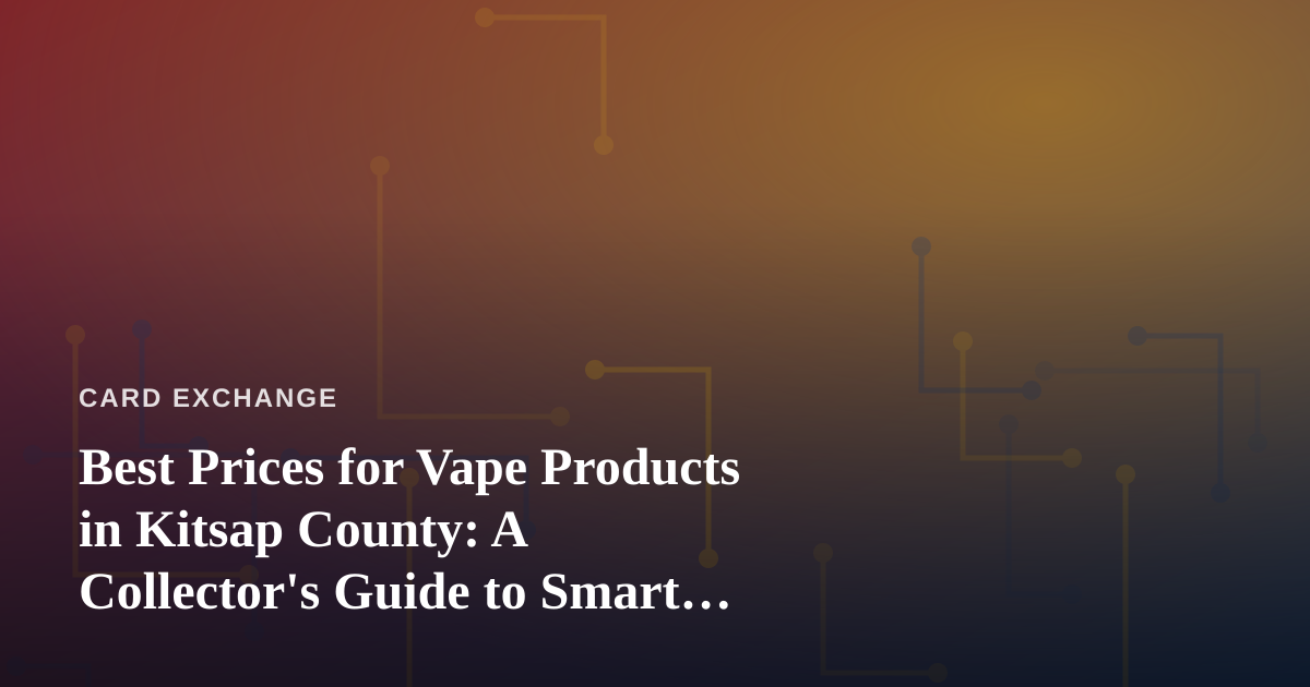 Best Prices for Vape Products in Kitsap County: A Collector’s Guide to Smart Shopping