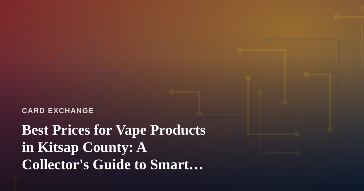 Best Prices for Vape Products in Kitsap County: A Collector’s Guide to Smart Shopping
