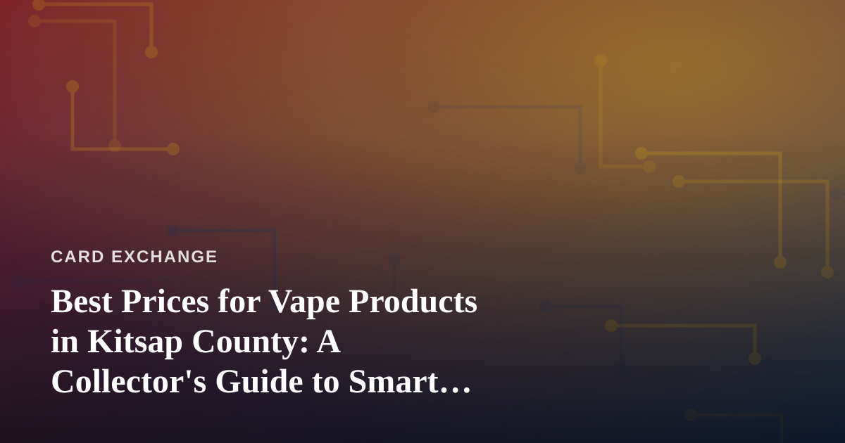 Best Prices for Vape Products in Kitsap County: A Collector’s Guide to Smart Shopping