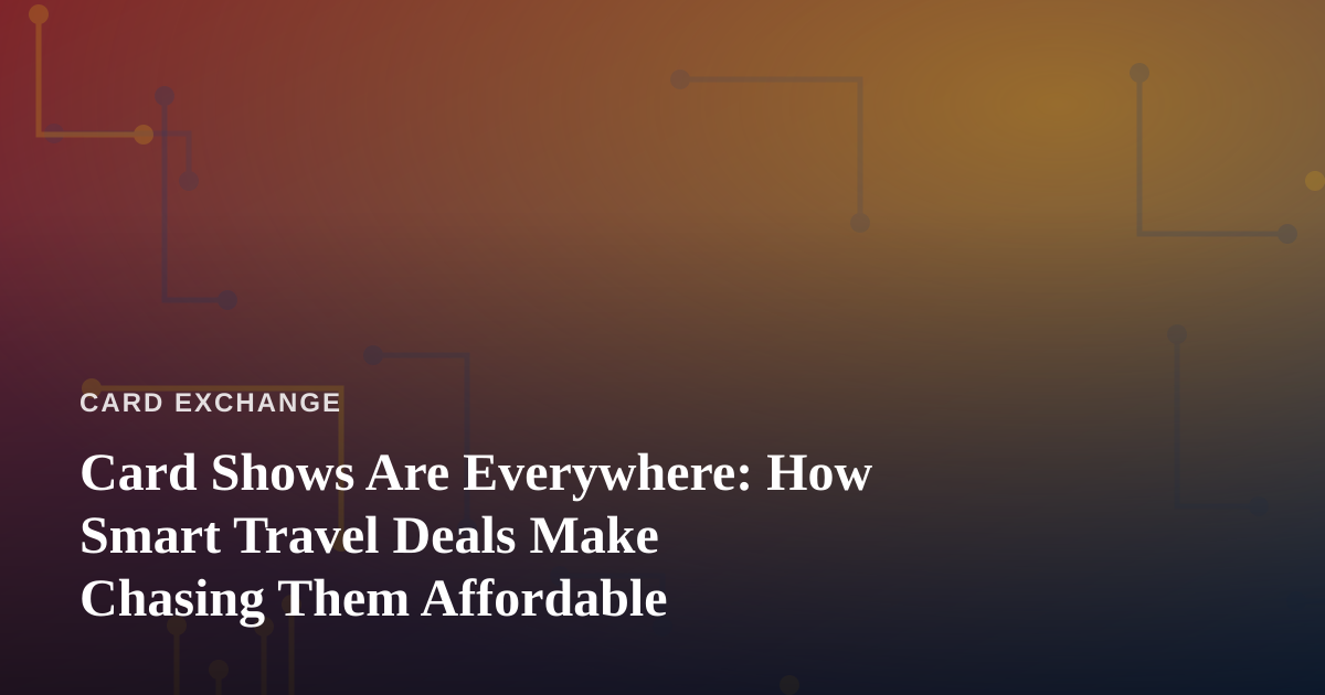Card Shows Are Everywhere: How Smart Travel Deals Make Chasing Them Affordable