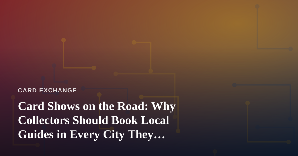 Card Shows on the Road: Why Collectors Should Book Local Guides in Every City They Visit