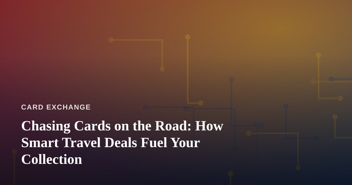 Chasing Cards on the Road: How Smart Travel Deals Fuel Your Collection