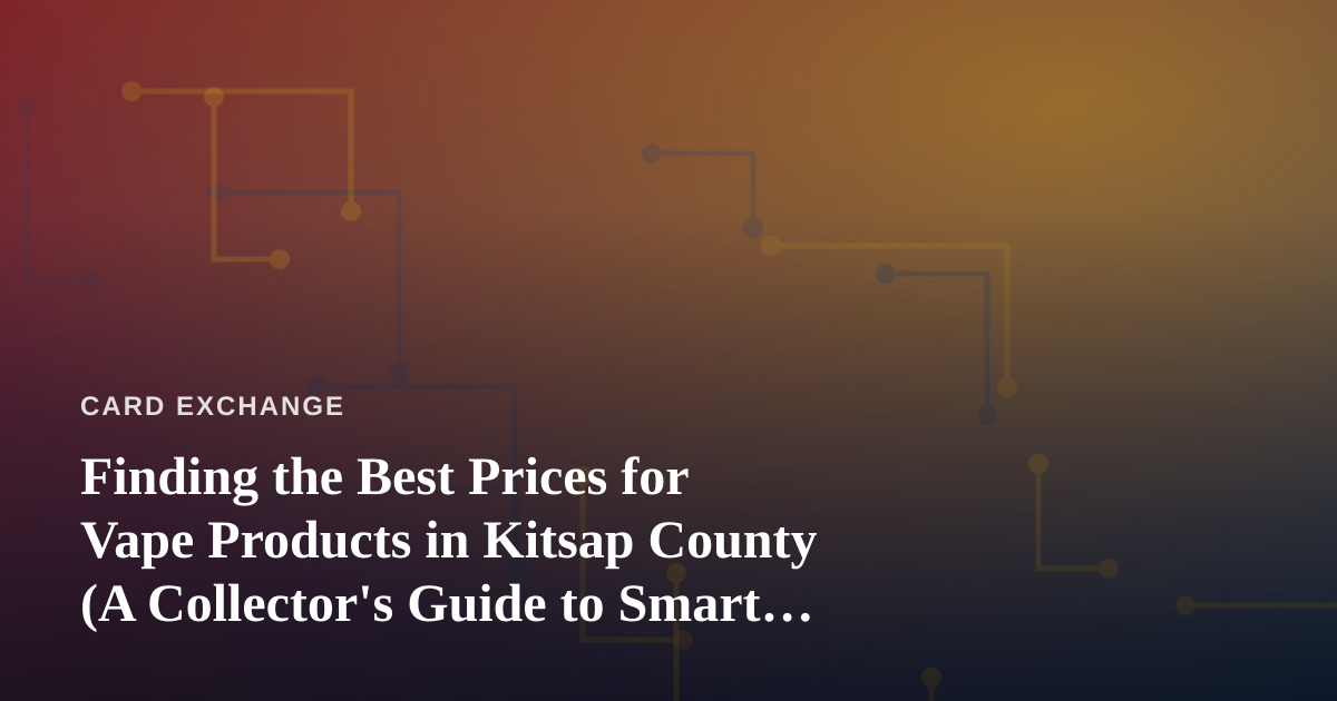 Finding the Best Prices for Vape Products in Kitsap County (A Collector’s Guide to Smart Spending)