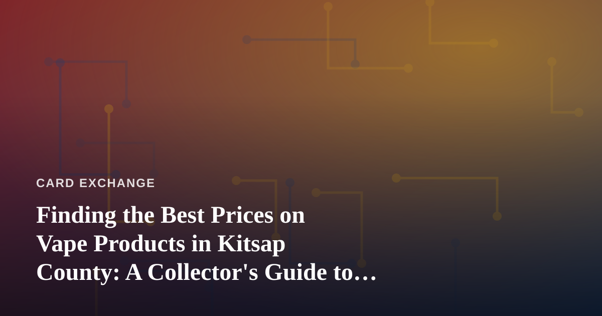 Finding the Best Prices on Vape Products in Kitsap County: A Collector’s Guide to Smart Shopping