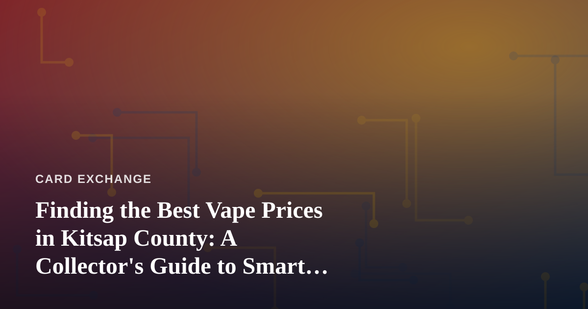 Finding the Best Vape Prices in Kitsap County: A Collector’s Guide to Smart Shopping