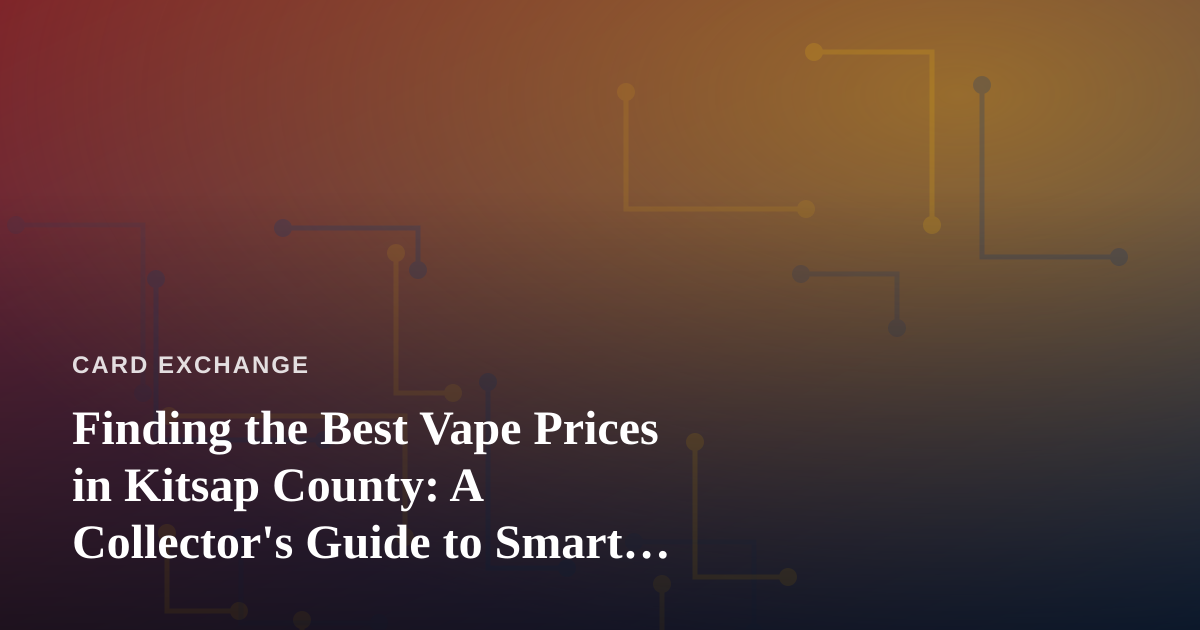 Finding the Best Vape Prices in Kitsap County: A Collector’s Guide to Smart Shopping