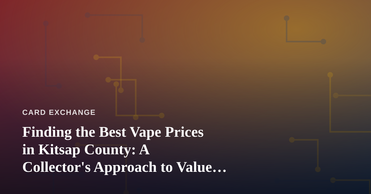 Finding the Best Vape Prices in Kitsap County: A Collector’s Approach to Value Hunting