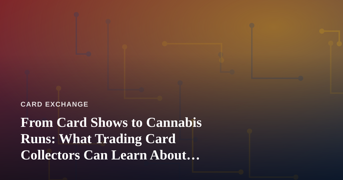 From Card Shows to Cannabis Runs: What Trading Card Collectors Can Learn About Sourcing Local