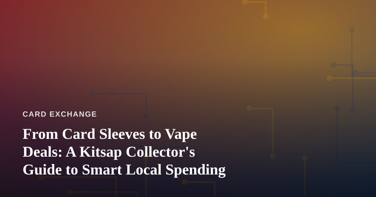From Card Sleeves to Vape Deals: A Kitsap Collector’s Guide to Smart Local Spending