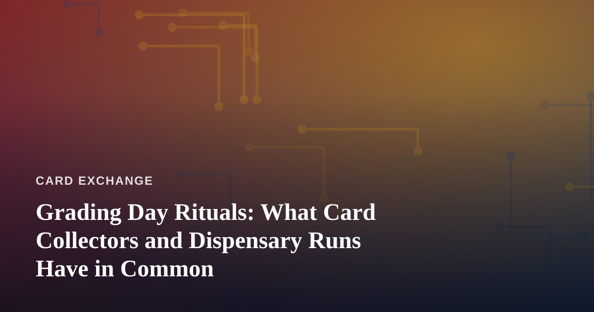 Grading Day Rituals: What Card Collectors and Dispensary Runs Have in Common