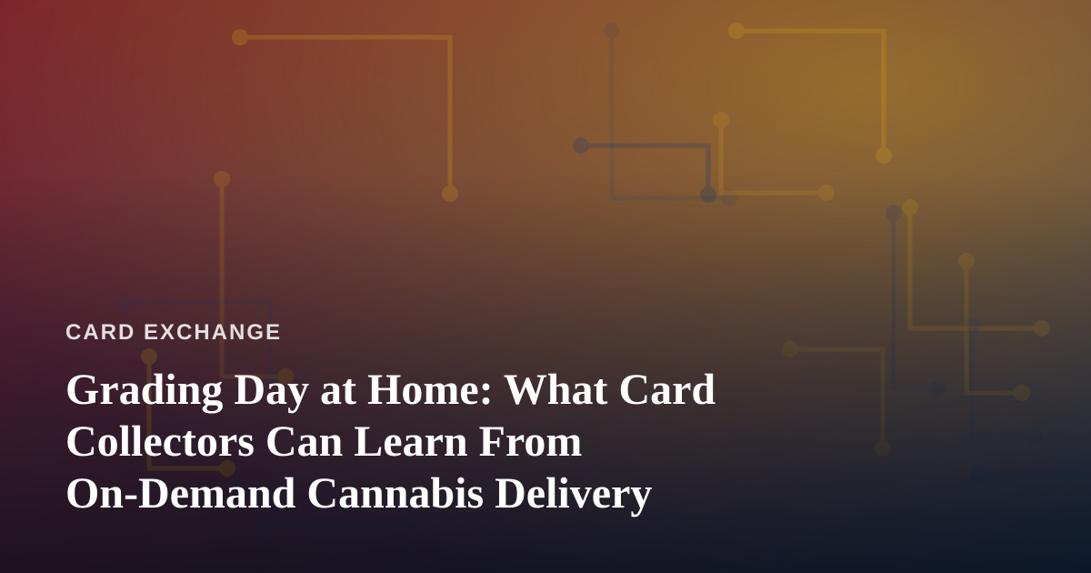 Grading Day at Home: What Card Collectors Can Learn From On-Demand Cannabis Delivery