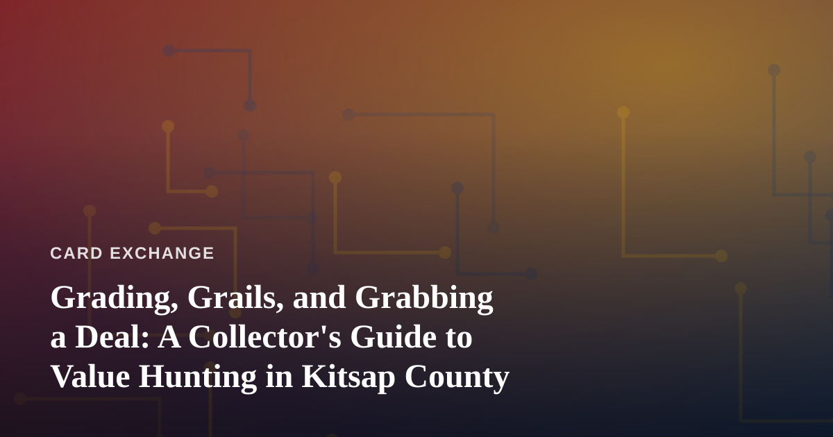 Grading, Grails, and Grabbing a Deal: A Collector’s Guide to Value Hunting in Kitsap County
