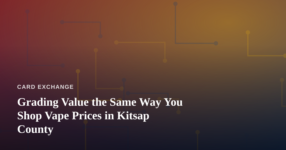 Grading Value the Same Way You Shop Vape Prices in Kitsap County