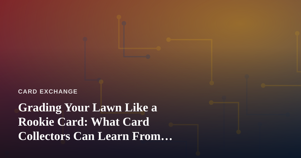 Grading Your Lawn Like a Rookie Card: What Card Collectors Can Learn From Hiring a Fast, Reliable Professional Lawn Care Company