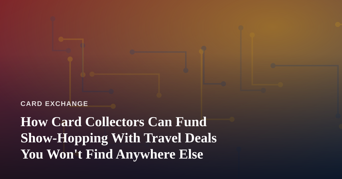 How Card Collectors Can Fund Show-Hopping With Travel Deals You Won’t Find Anywhere Else