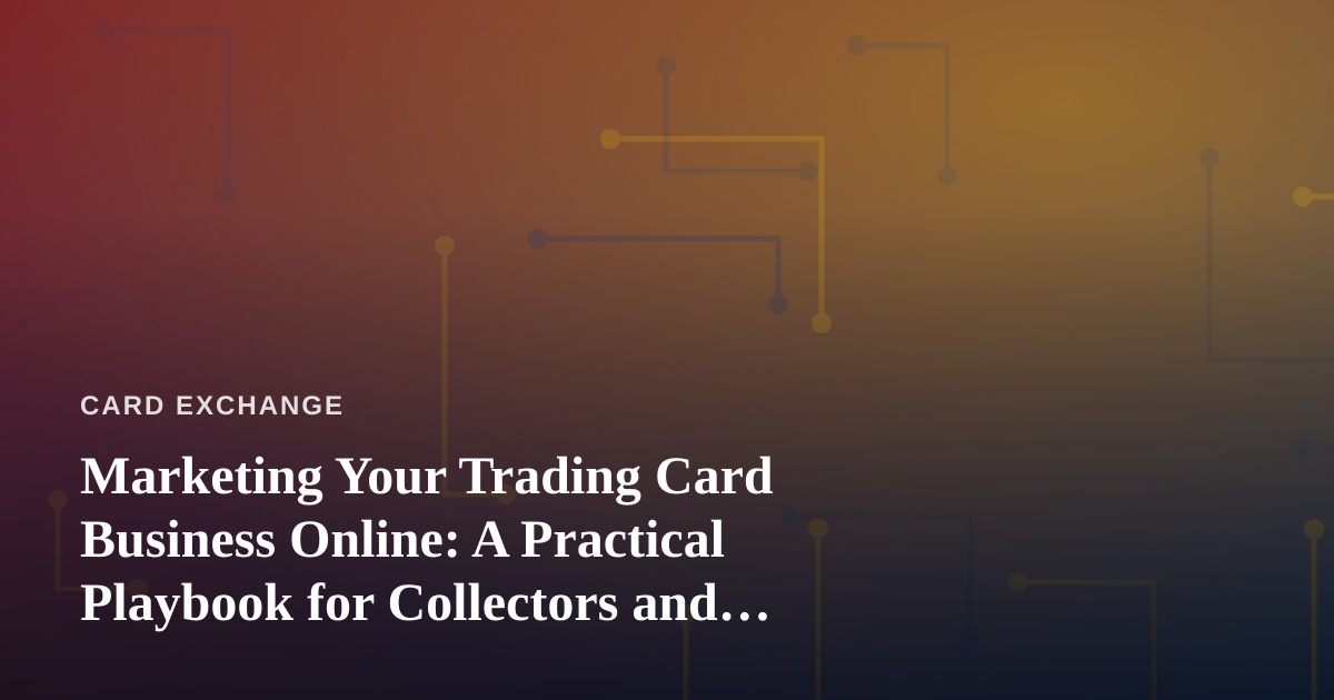 Marketing Your Trading Card Business Online: A Practical Playbook for Collectors and Sellers