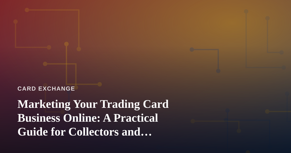 Marketing Your Trading Card Business Online: A Practical Guide for Collectors and Dealers