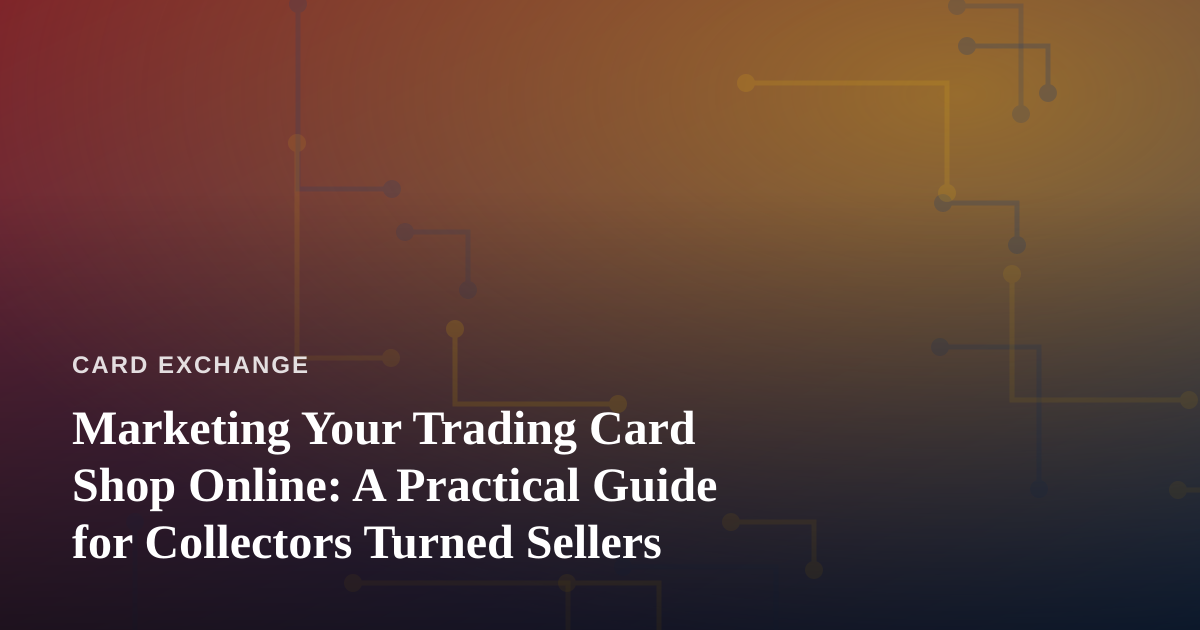 Marketing Your Trading Card Shop Online: A Practical Guide for Collectors Turned Sellers