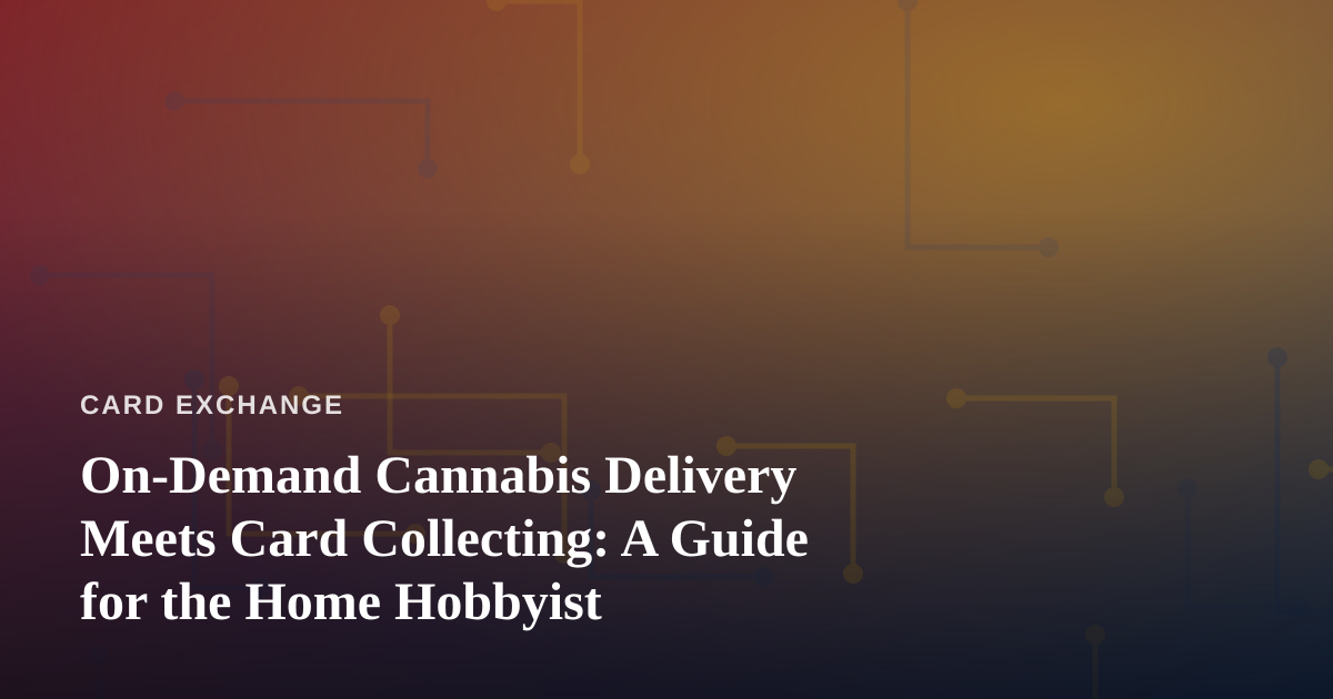 On-Demand Cannabis Delivery Meets Card Collecting: A Guide for the Home Hobbyist