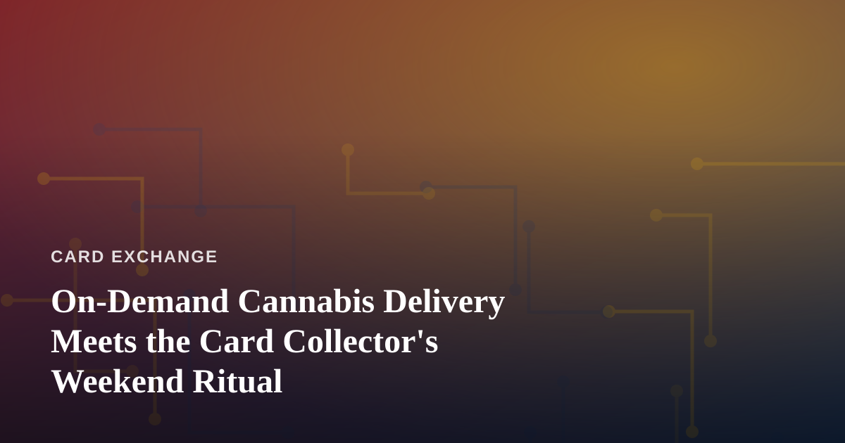 On-Demand Cannabis Delivery Meets the Card Collector’s Weekend Ritual