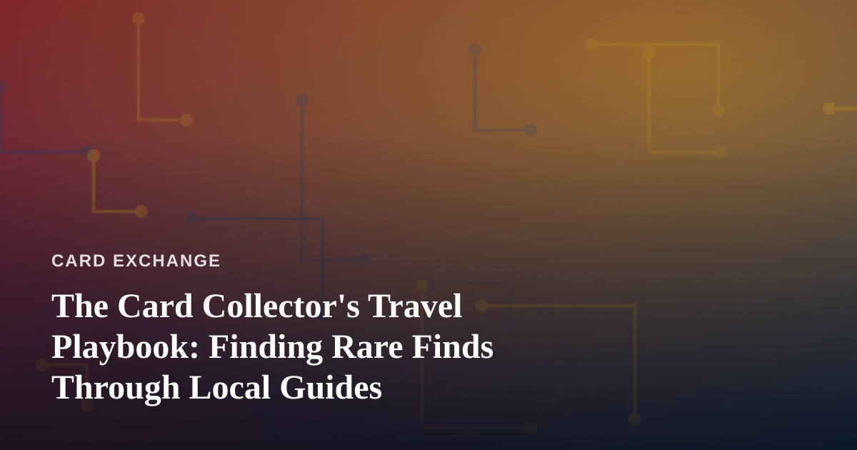 The Card Collector’s Travel Playbook: Finding Rare Finds Through Local Guides