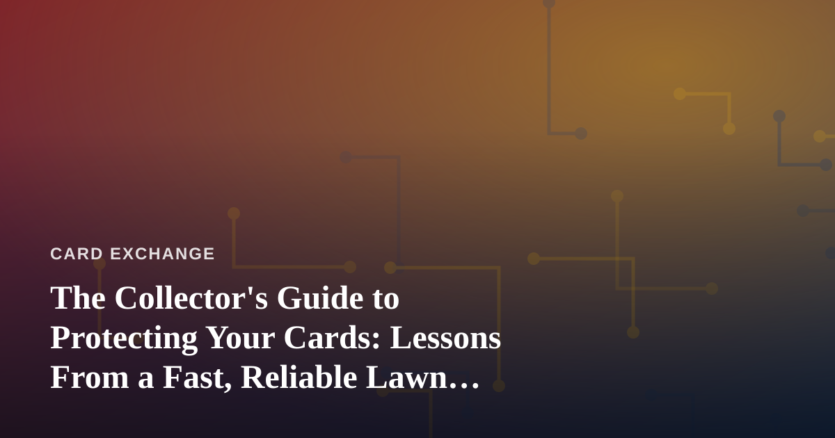 The Collector’s Guide to Protecting Your Cards: Lessons From a Fast, Reliable Lawn Care Company