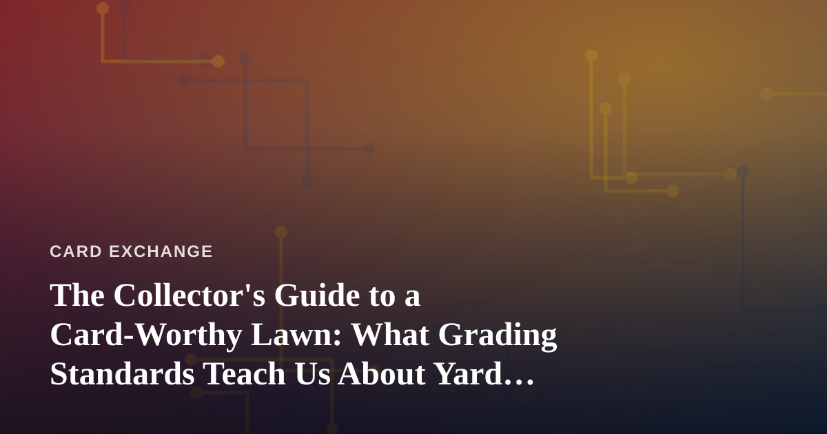 The Collector’s Guide to a Card-Worthy Lawn: What Grading Standards Teach Us About Yard Care