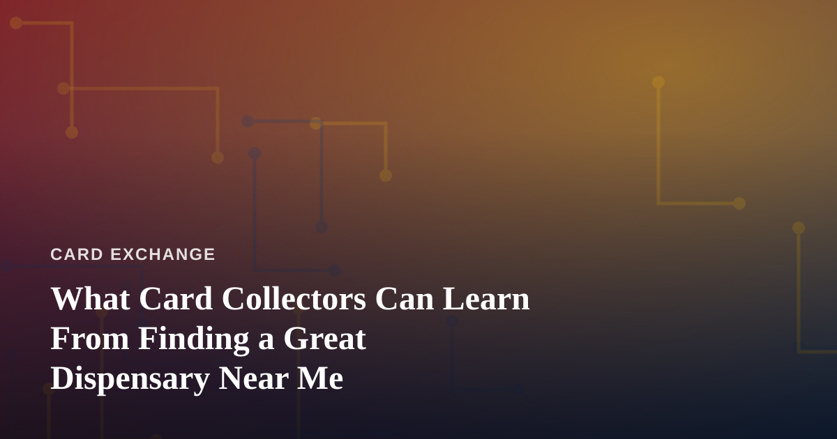 What Card Collectors Can Learn From Finding a Great Dispensary Near Me
