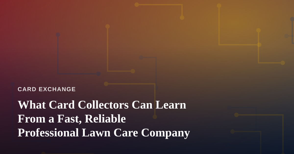 What Card Collectors Can Learn From a Fast, Reliable Professional Lawn Care Company