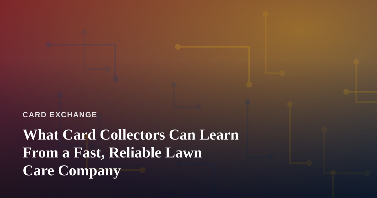 What Card Collectors Can Learn From a Fast, Reliable Lawn Care Company