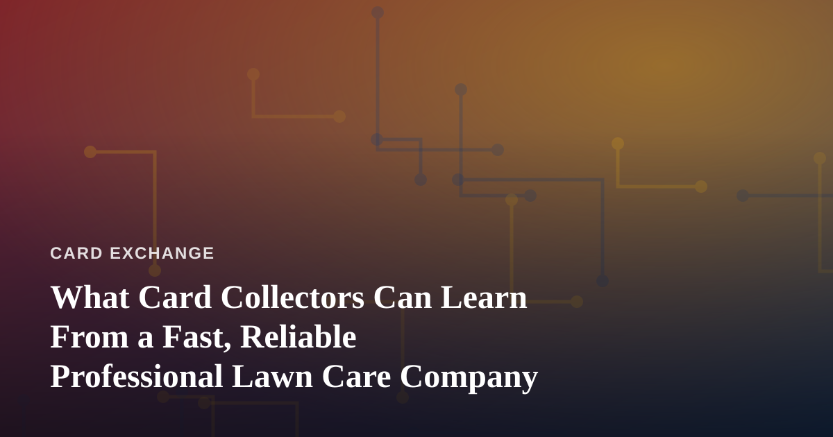 What Card Collectors Can Learn From a Fast, Reliable Professional Lawn Care Company