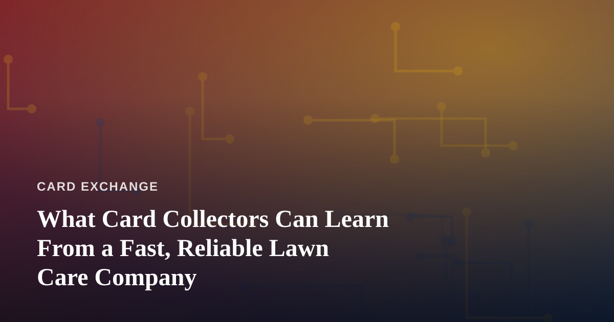 What Card Collectors Can Learn From a Fast, Reliable Lawn Care Company