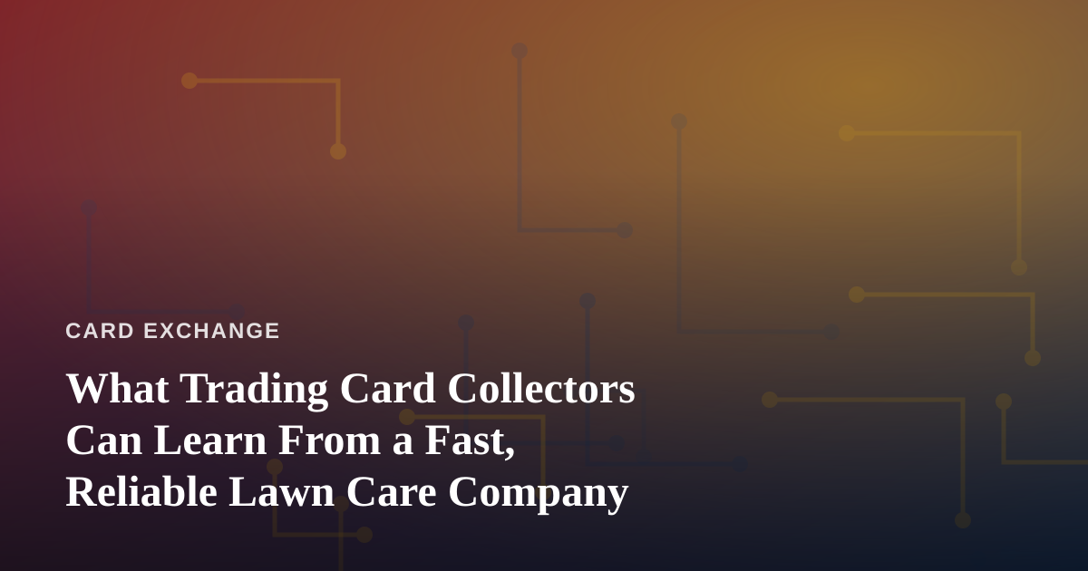 What Trading Card Collectors Can Learn From a Fast, Reliable Lawn Care Company