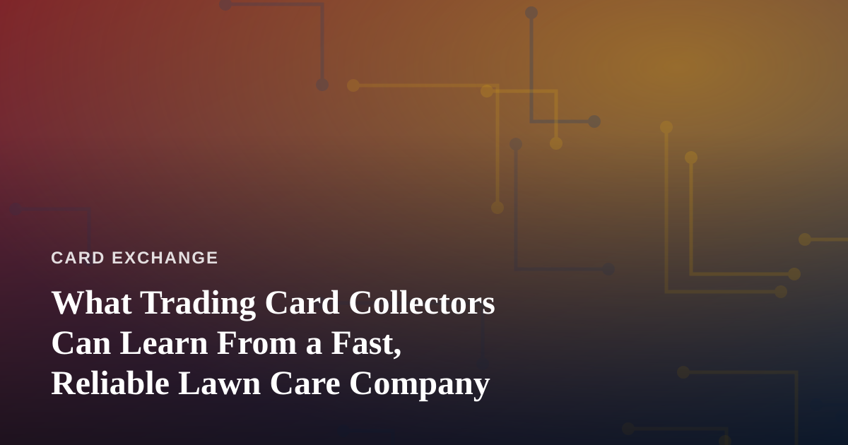 What Trading Card Collectors Can Learn From a Fast, Reliable Lawn Care Company