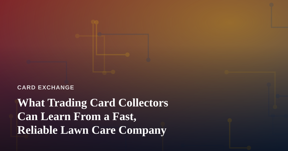 What Trading Card Collectors Can Learn From a Fast, Reliable Lawn Care Company