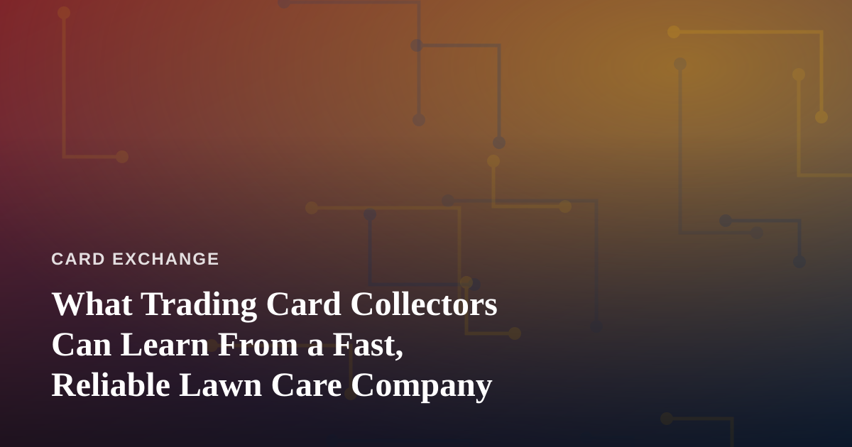 What Trading Card Collectors Can Learn From a Fast, Reliable Lawn Care Company