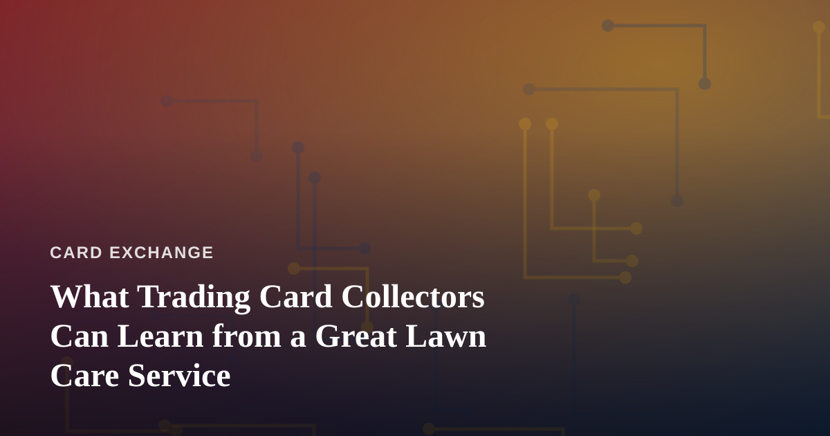 What Trading Card Collectors Can Learn from a Great Lawn Care Service