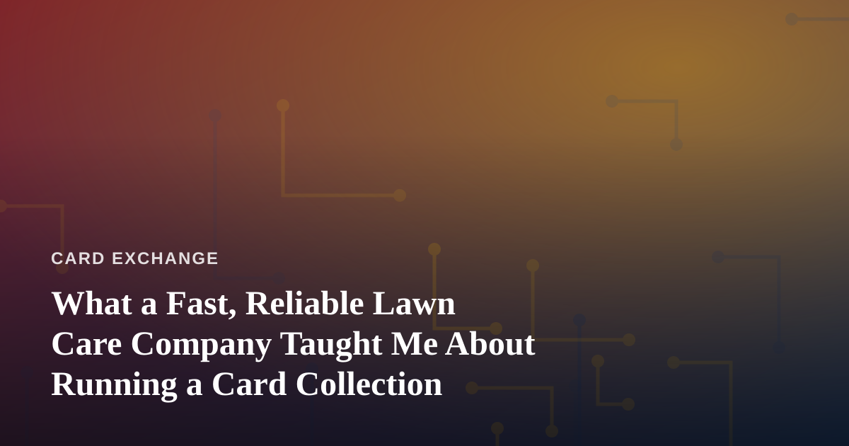 What a Fast, Reliable Lawn Care Company Taught Me About Running a Card Collection