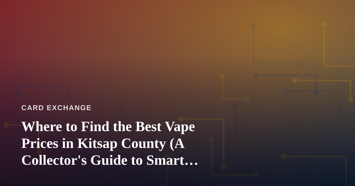 Where to Find the Best Vape Prices in Kitsap County (A Collector’s Guide to Smart Shopping)