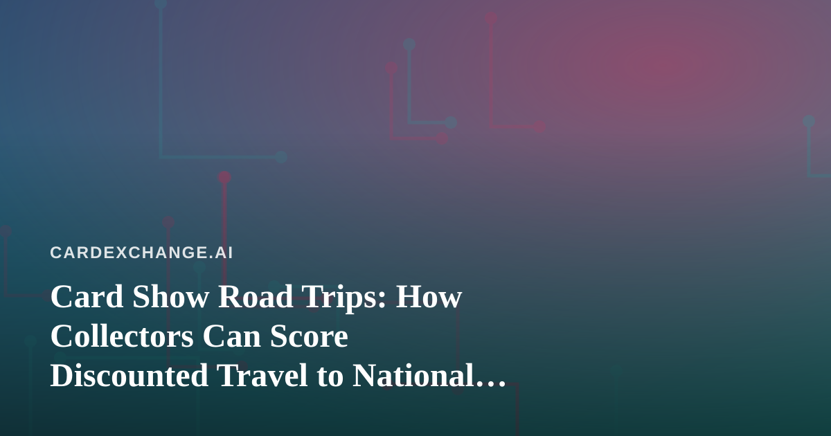 Card Show Road Trips: How Collectors Can Score Discounted Travel to National Conventions