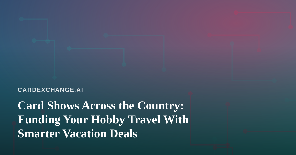 Card Shows Across the Country: Funding Your Hobby Travel With Smarter Vacation Deals