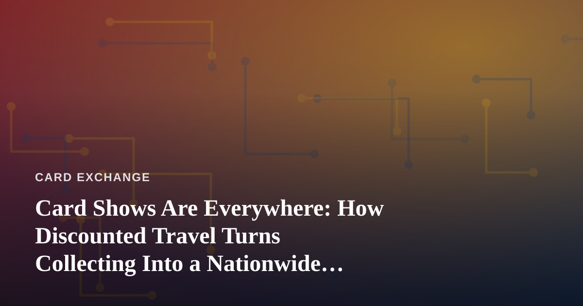 Card Shows Are Everywhere: How Discounted Travel Turns Collecting Into a Nationwide Hobby