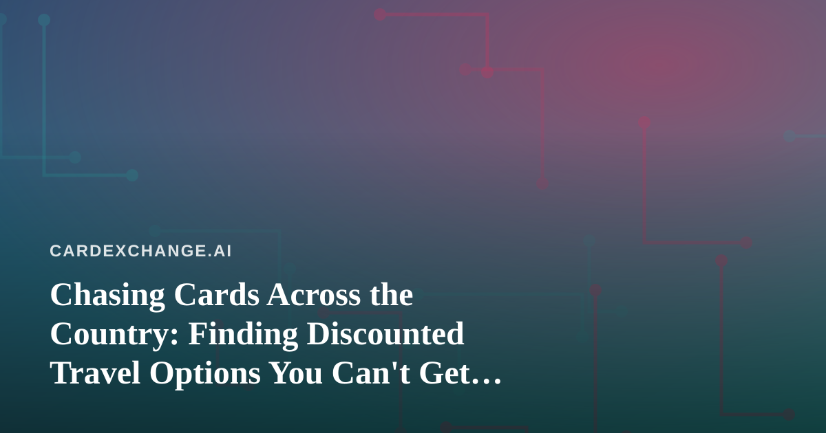 Chasing Cards Across the Country: Finding Discounted Travel Options You Can’t Get Anywhere Else