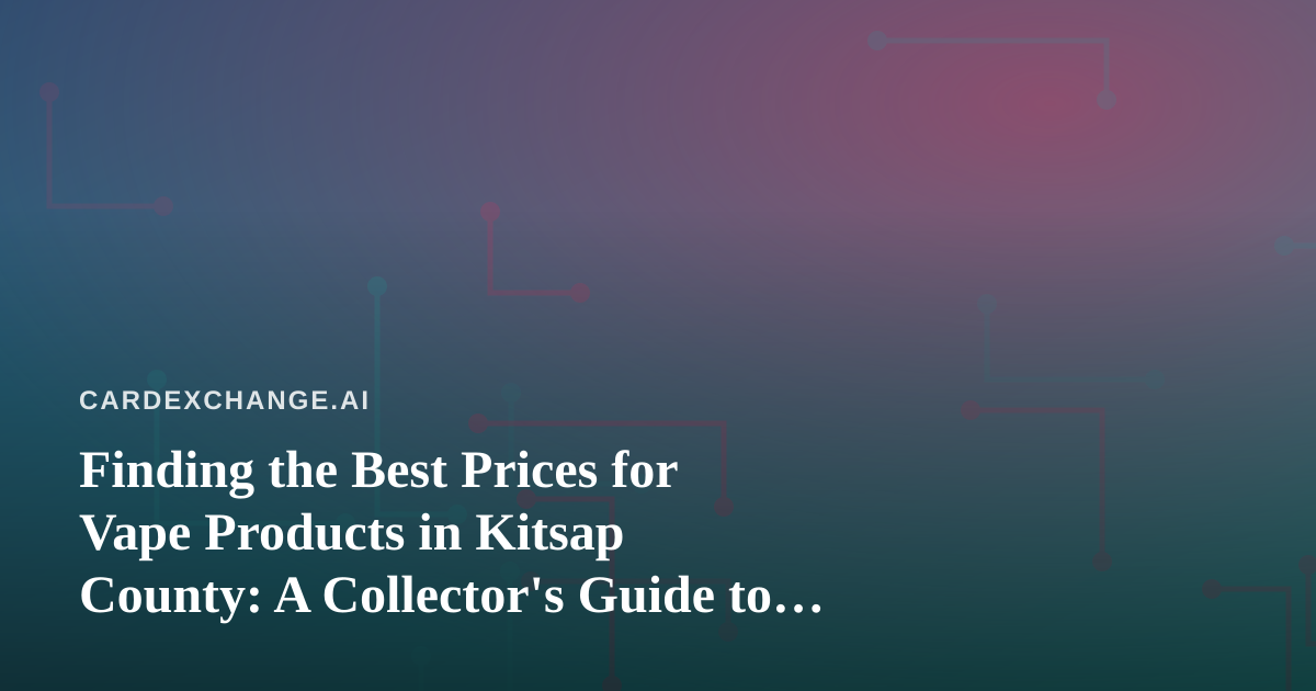 Finding the Best Prices for Vape Products in Kitsap County: A Collector’s Guide to Smart Shopping
