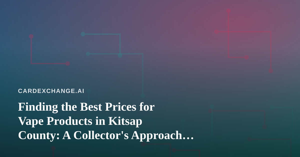 Finding the Best Prices for Vape Products in Kitsap County: A Collector’s Approach to Smart Shopping