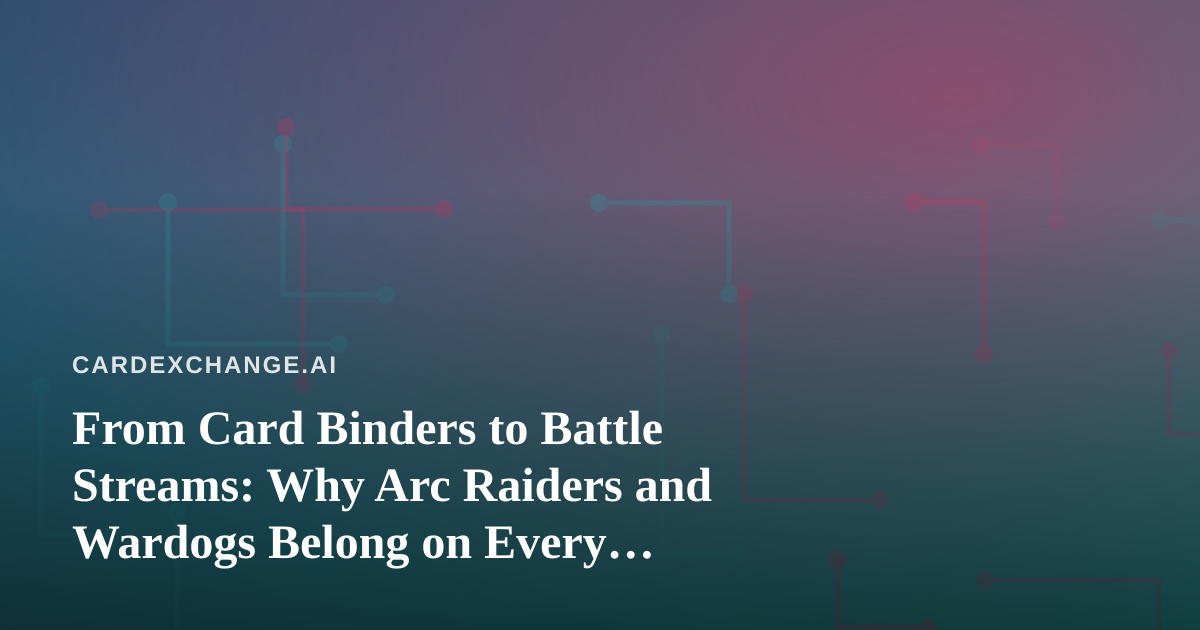 From Card Binders to Battle Streams: Why Arc Raiders and Wardogs Belong on Every Collector’s Radar