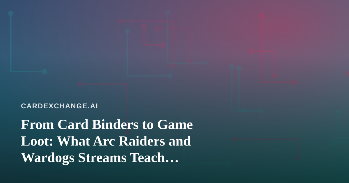 From Card Binders to Game Loot: What Arc Raiders and Wardogs Streams Teach Collectors