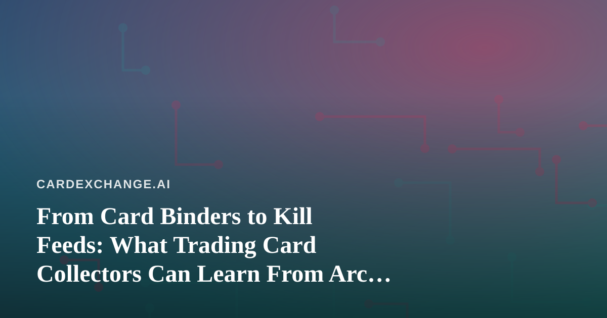 From Card Binders to Kill Feeds: What Trading Card Collectors Can Learn From Arc Raiders and Wardogs Streamers