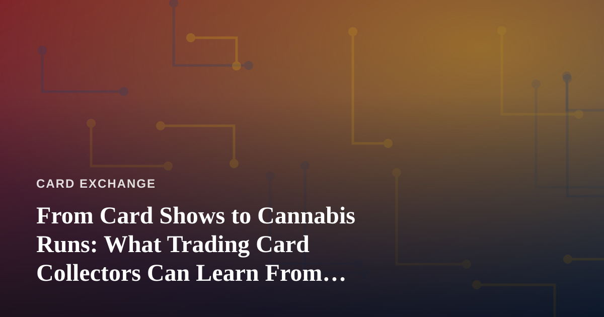 From Card Shows to Cannabis Runs: What Trading Card Collectors Can Learn From Searching ‘Dispensary Near Me’