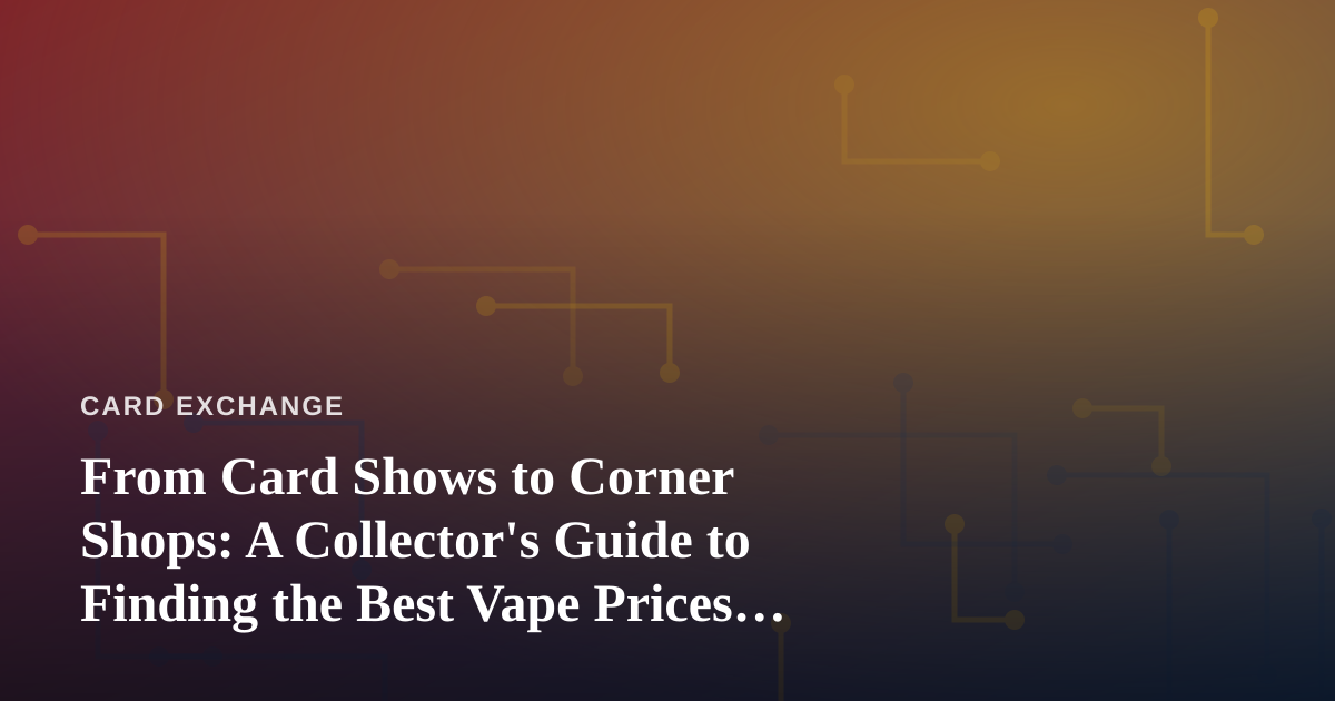 From Card Shows to Corner Shops: A Collector’s Guide to Finding the Best Vape Prices in Kitsap County